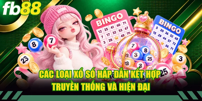 Xổ Số 2 Các loại xổ số hấp dẫn kết hợp truyền thống và hiện đại