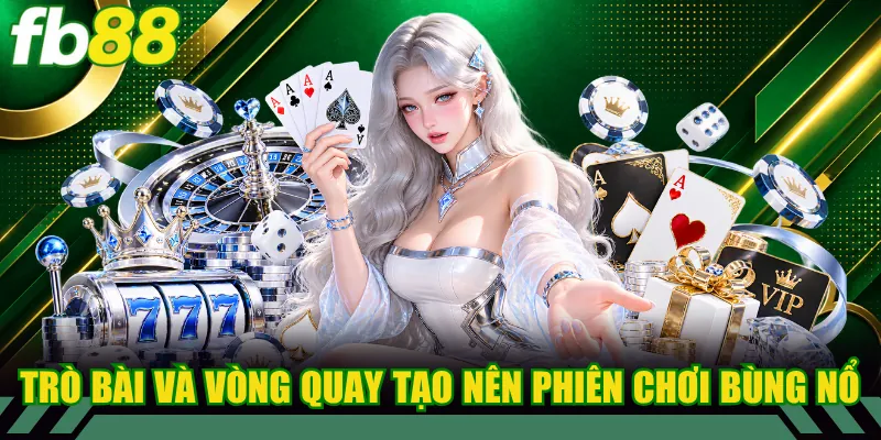 Các trò bài và vòng quay tạo nên phiên chơi bùng nổ