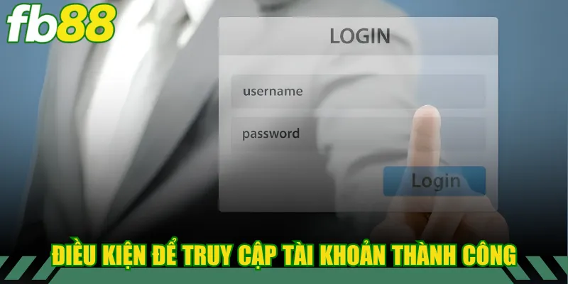 Điều kiện để truy cập tài khoản thành công