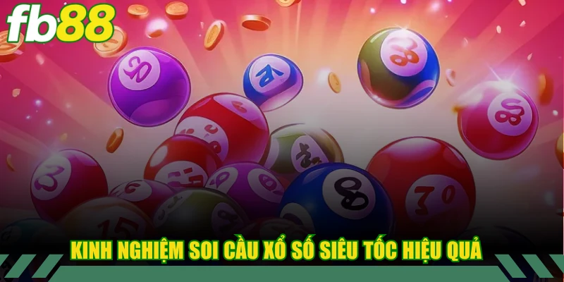 Kinh nghiệm soi cầu xổ số siêu tốc hiệu quả từ chuyên gia