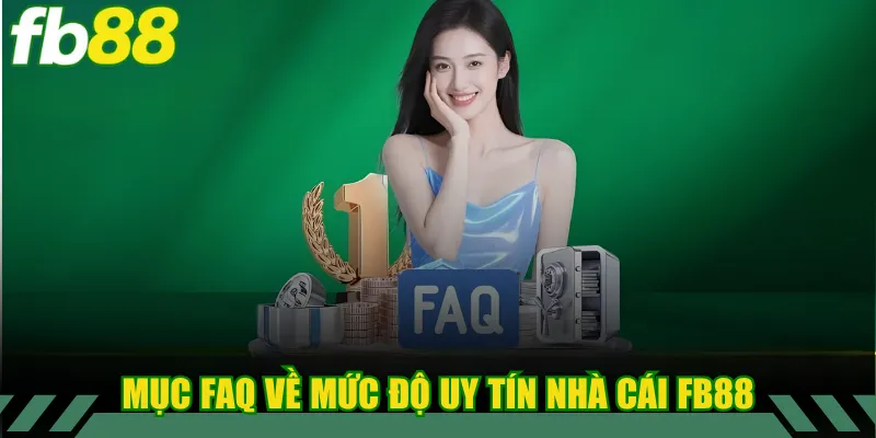 FAQ 3 Mục FAQ về mức độ uy tín nhà cái FB88