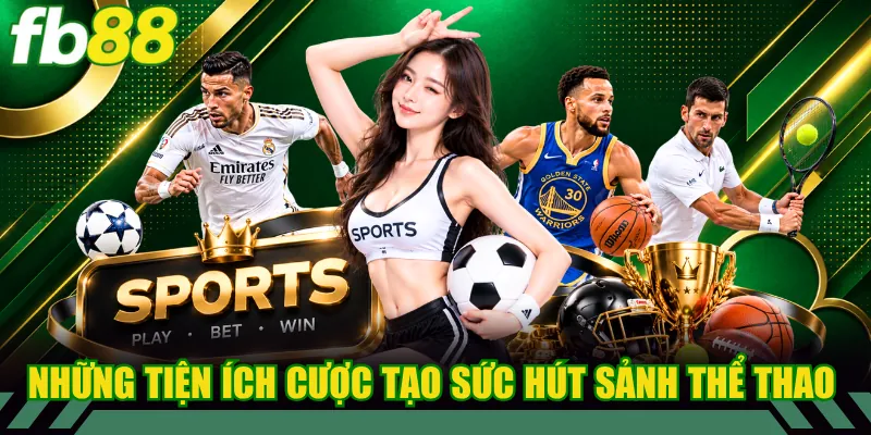 Những tiện ích cược tạo nên sức hút cho sảnh thể thao