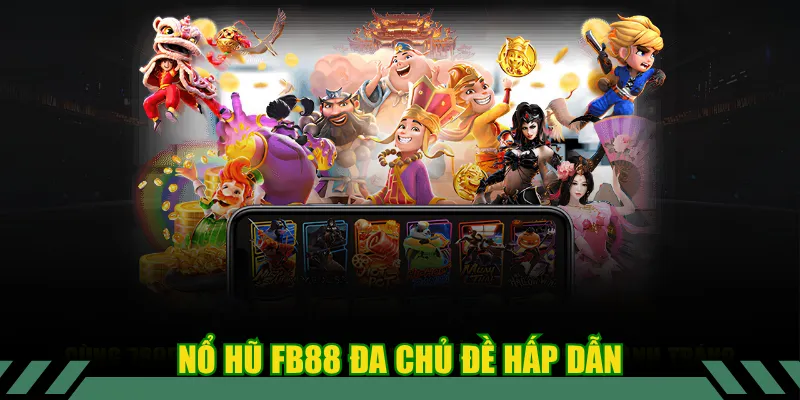 Nổ hũ FB88 đa chủ đề hấp dẫn