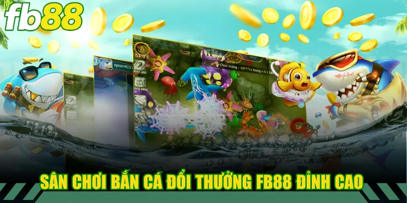 Sân chơi bắn cá đổi thưởng FB88 đỉnh cao