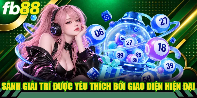 Xổ Số 1 Sảnh giải trí được yêu thích bởi giao diện hiện đại