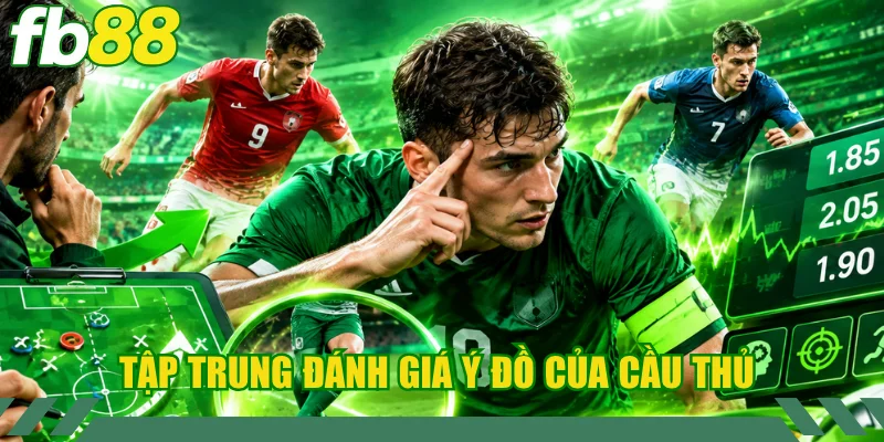 Tập trung đánh giá ý đồ của cầu thủ