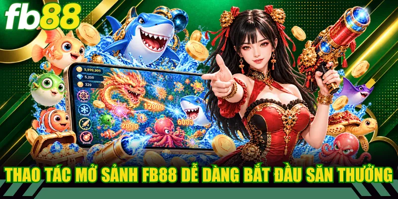 Thao tác mở sảnh FB88 dễ dàng và bắt đầu săn thưởng